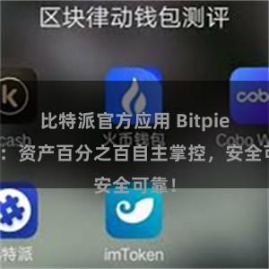 比特派官方应用 Bitpie钱包：资产百分之百自主掌控，安全可靠！