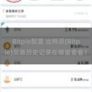 Bitpie配置 比特派(Bitpie)交易历史记录在哪里查看？