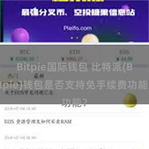 Bitpie国际钱包 比特派(Bitpie)钱包是否支持免手续费功能？