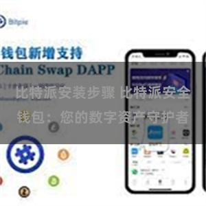 比特派安装步骤 比特派安全钱包：您的数字资产守护者