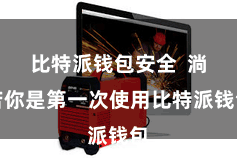 比特派钱包安全 淌若你是第一次使用比特派钱包