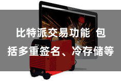 比特派交易功能  包括多重签名、冷存储等