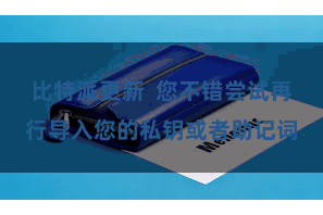 比特派更新  您不错尝试再行导入您的私钥或者助记词