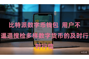 比特派数字币钱包  用户不错邋遢搜检多样数字货币的及时行情