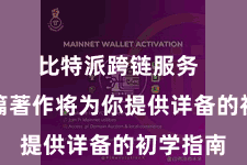 比特派跨链服务  那么这篇著作将为你提供详备的初学指南