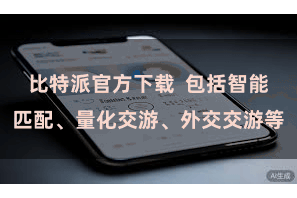 比特派官方下载  包括智能匹配、量化交游、外交交游等