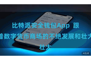 比特派安全钱包App  跟着数字货币商场的不绝发展和壮大