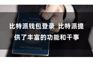 比特派钱包登录  比特派提供了丰富的功能和干事