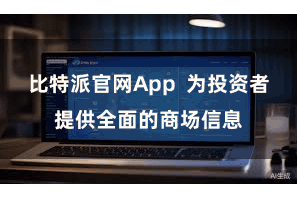 比特派官网App  为投资者提供全面的商场信息