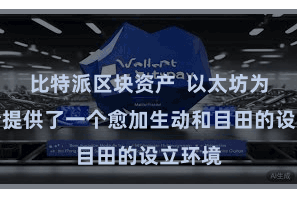 比特派区块资产  以太坊为设立者提供了一个愈加生动和目田的设立环境